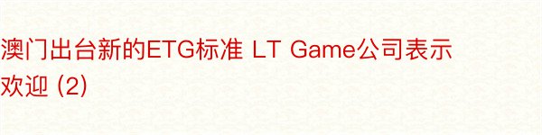 澳门出台新的ETG标准 LT Game公司表示欢迎 (2)
