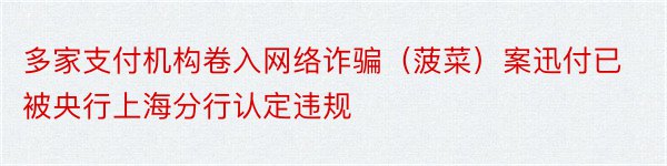 多家支付机构卷入网络诈骗（菠菜）案迅付已被央行上海分行认定违规
