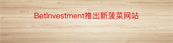 BetInvestment推出新菠菜网站