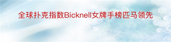 全球扑克指数Bicknell女牌手榜匹马领先