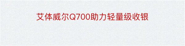 艾体威尔Q700助力轻量级收银